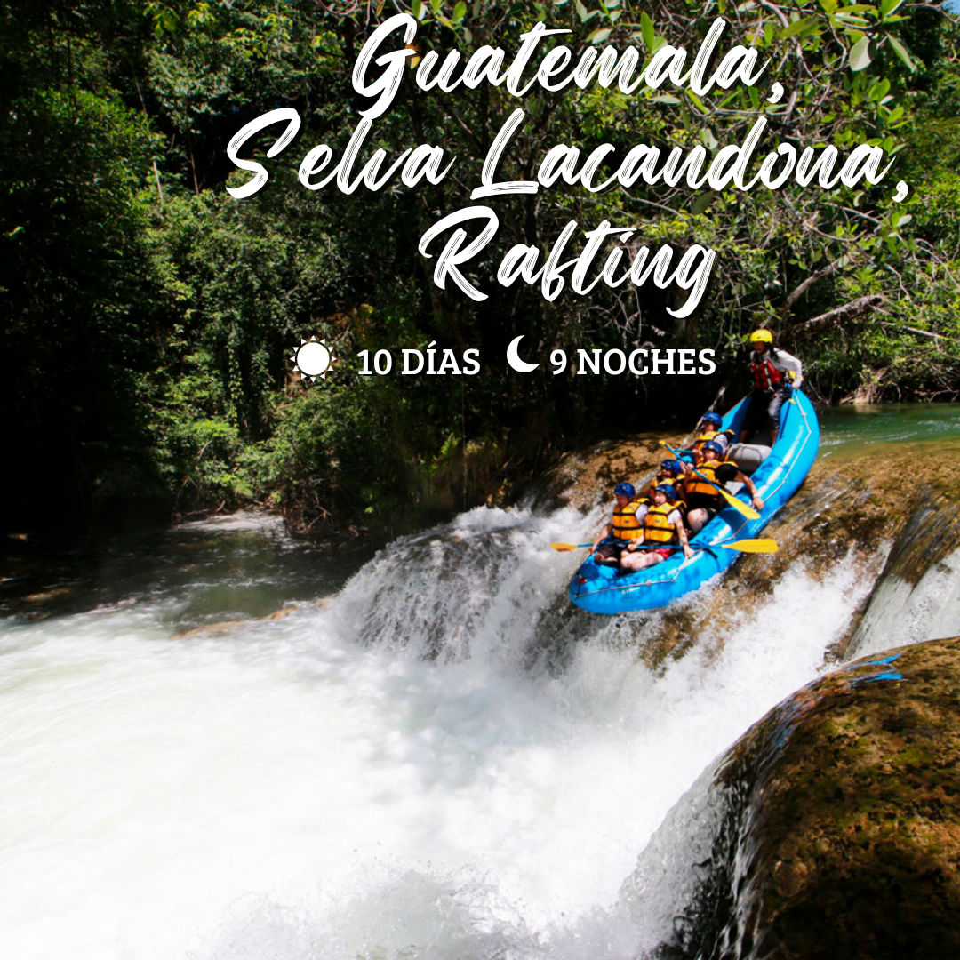 10 DIAS & 9 NOCHES-CHIAPAS, GUATEMALA, SELVA LACANDONA, RAFTING